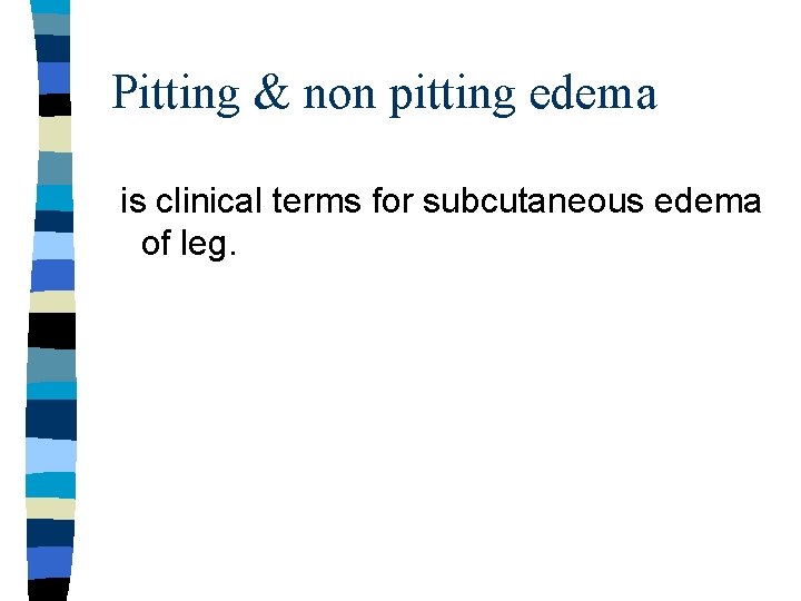 Pitting & non pitting edema is clinical terms for subcutaneous edema of leg. 