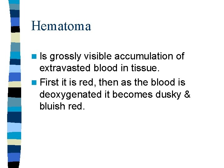 Hematoma n Is grossly visible accumulation of extravasted blood in tissue. n First it