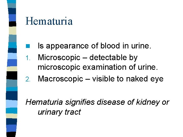 Hematuria Is appearance of blood in urine. 1. Microscopic – detectable by microscopic examination