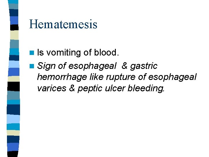 Hematemesis n Is vomiting of blood. n Sign of esophageal & gastric hemorrhage like