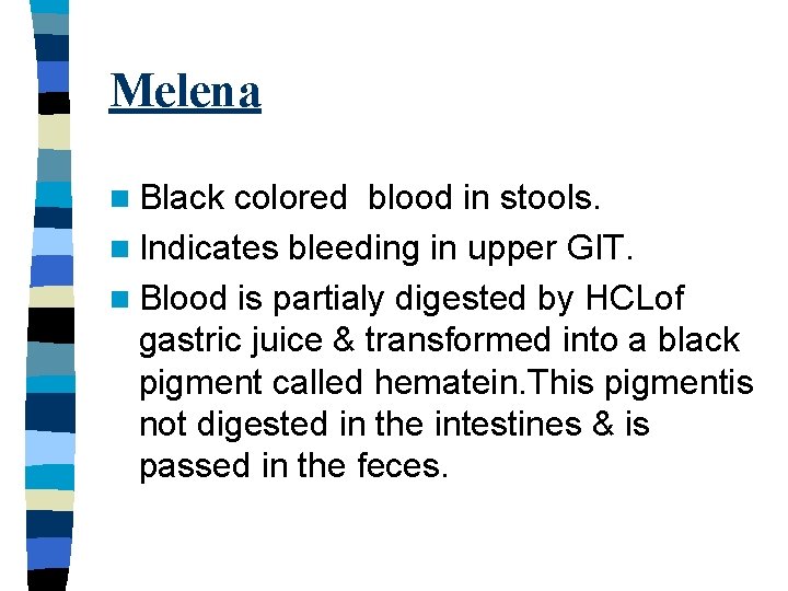 Melena n Black colored blood in stools. n Indicates bleeding in upper GIT. n