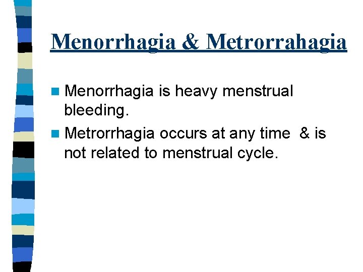 Menorrhagia & Metrorrahagia n Menorrhagia is heavy menstrual bleeding. n Metrorrhagia occurs at any