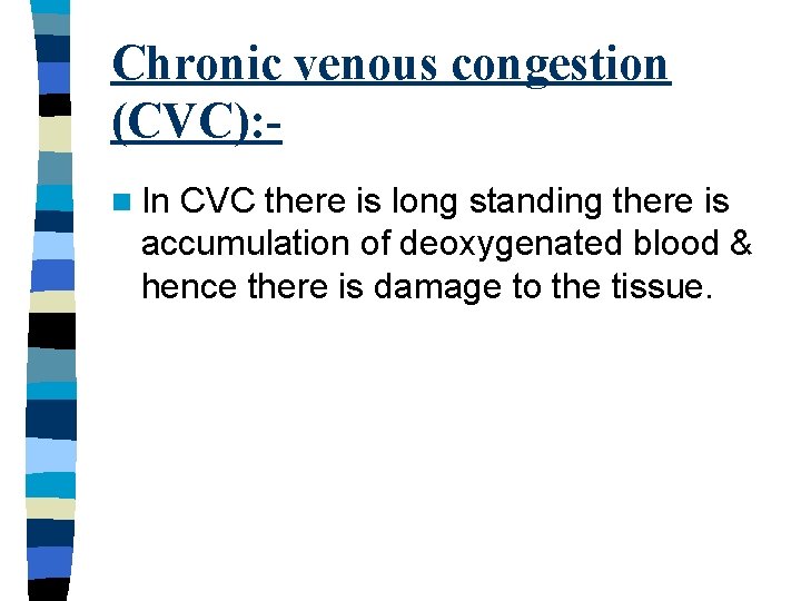 Chronic venous congestion (CVC): n In CVC there is long standing there is accumulation