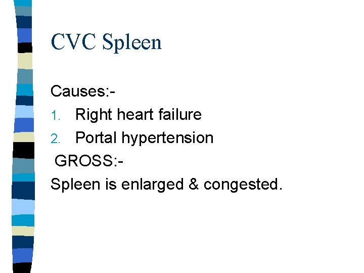 CVC Spleen Causes: 1. Right heart failure 2. Portal hypertension GROSS: Spleen is enlarged