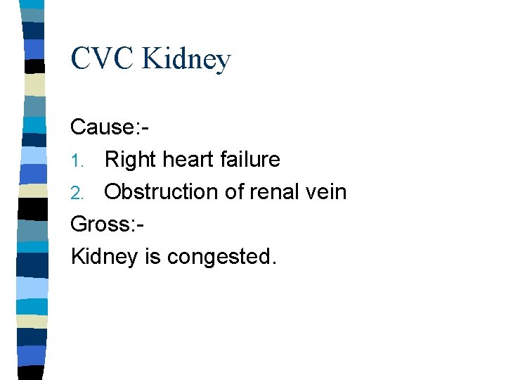 CVC Kidney Cause: 1. Right heart failure 2. Obstruction of renal vein Gross: Kidney