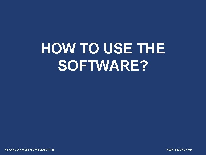 HOW TO USE THE SOFTWARE? AN AXALTA COATING SYSTEMS BRAND WWW. DUXONE. COM 