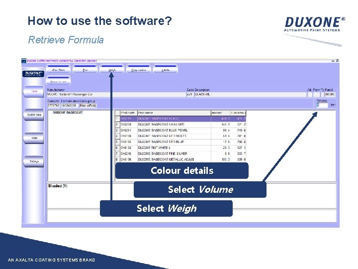 How to use the software? Retrieve Formula Colour details Select Volume Select Weigh AN