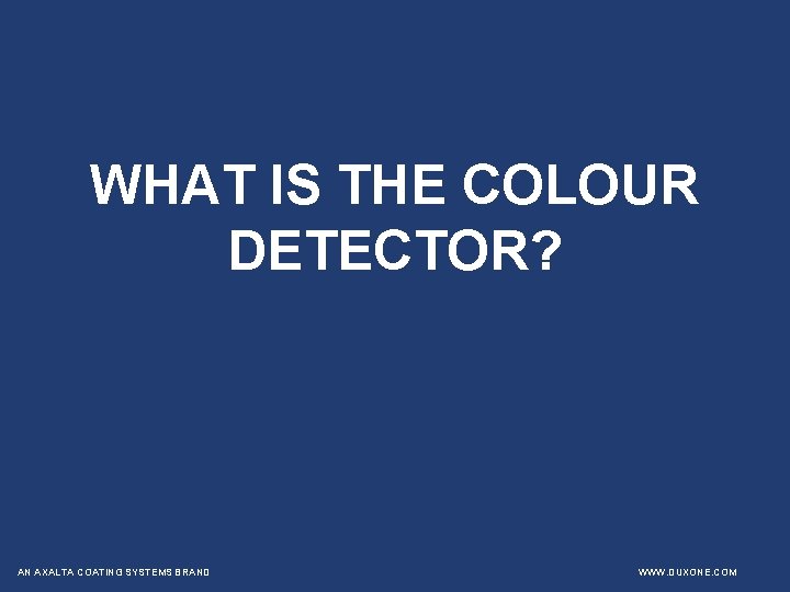 WHAT IS THE COLOUR DETECTOR? AN AXALTA COATING SYSTEMS BRAND WWW. DUXONE. COM 