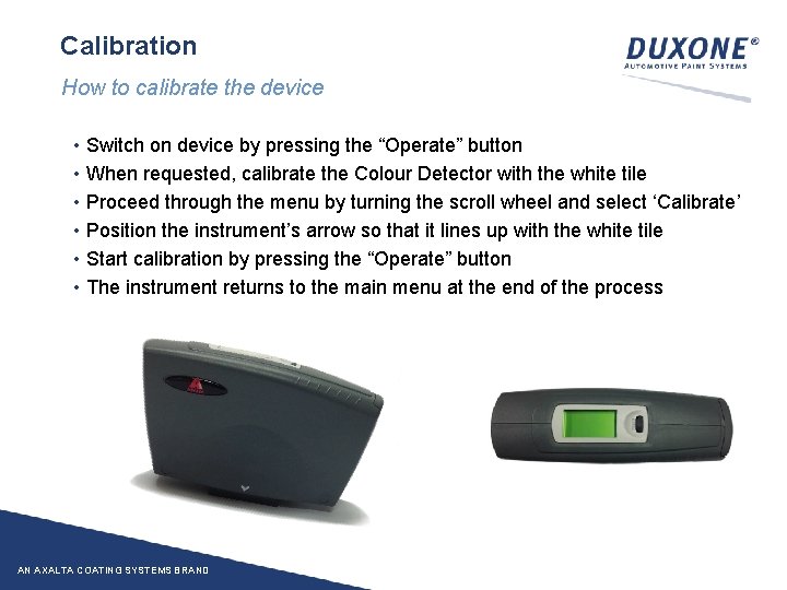 Calibration How to calibrate the device • • • Switch on device by pressing