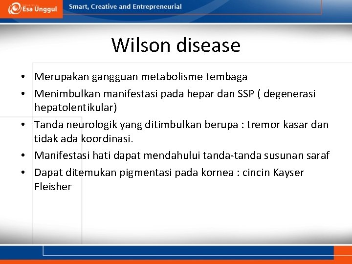 Wilson disease • Merupakan gangguan metabolisme tembaga • Menimbulkan manifestasi pada hepar dan SSP