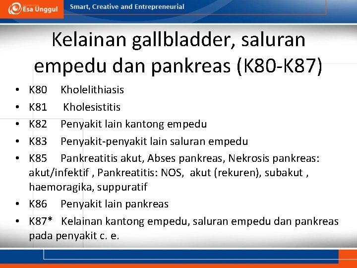 Kelainan gallbladder, saluran empedu dan pankreas (K 80 -K 87) K 80 Kholelithiasis K