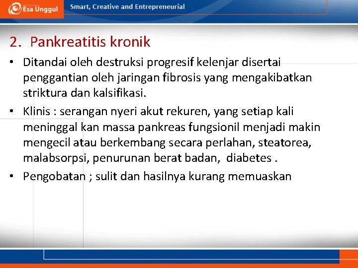 2. Pankreatitis kronik • Ditandai oleh destruksi progresif kelenjar disertai penggantian oleh jaringan fibrosis