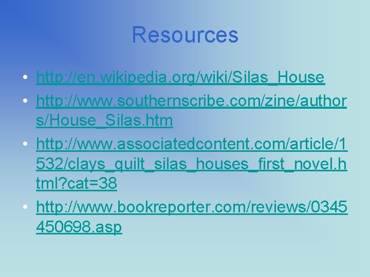 Resources • http: //en. wikipedia. org/wiki/Silas_House • http: //www. southernscribe. com/zine/author s/House_Silas. htm •