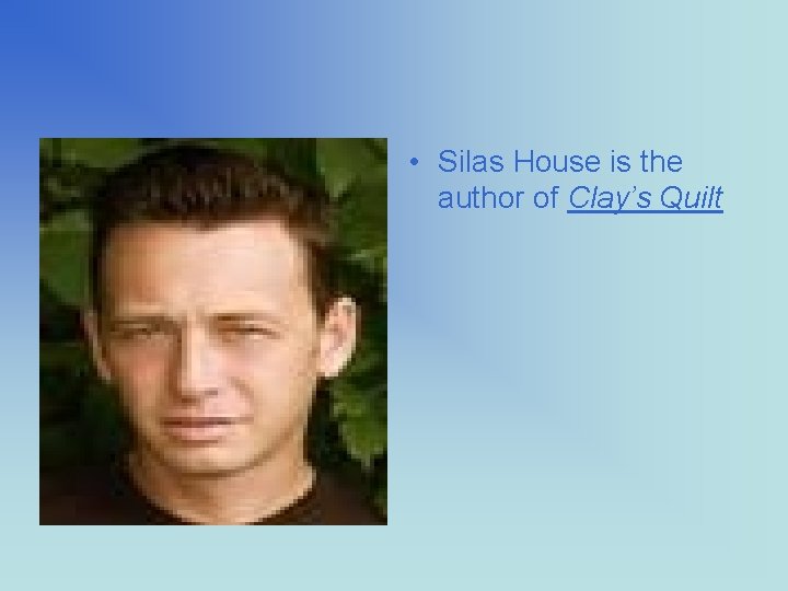  • Silas House is the author of Clay’s Quilt 
