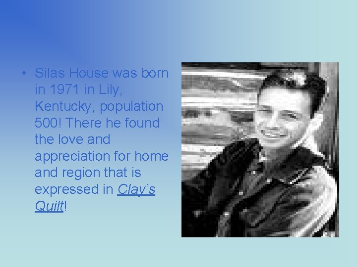 • Silas House was born in 1971 in Lily, Kentucky, population 500! There