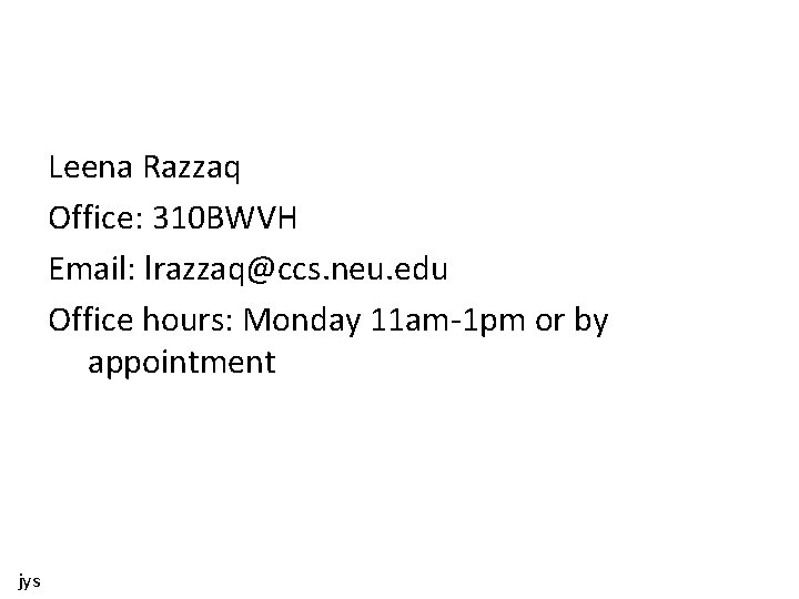 Leena Razzaq Office: 310 BWVH Email: lrazzaq@ccs. neu. edu Office hours: Monday 11 am-1