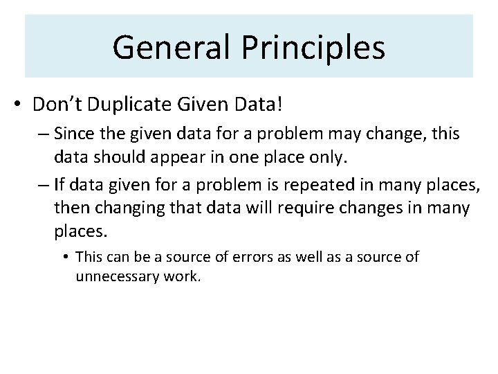 General Principles • Don’t Duplicate Given Data! – Since the given data for a