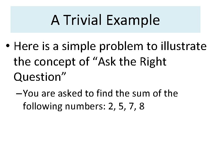 A Trivial Example • Here is a simple problem to illustrate the concept of