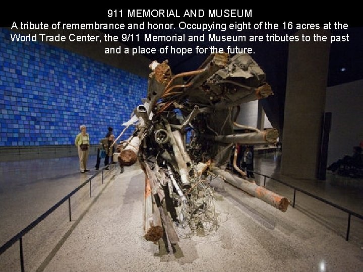 911 MEMORIAL AND MUSEUM A tribute of remembrance and honor. Occupying eight of the