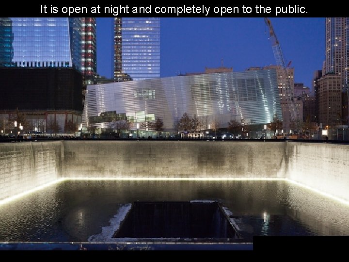 It is open at night and completely open to the public. 