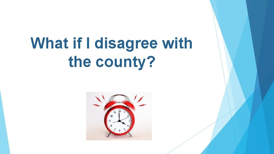 What if I disagree with the county? 