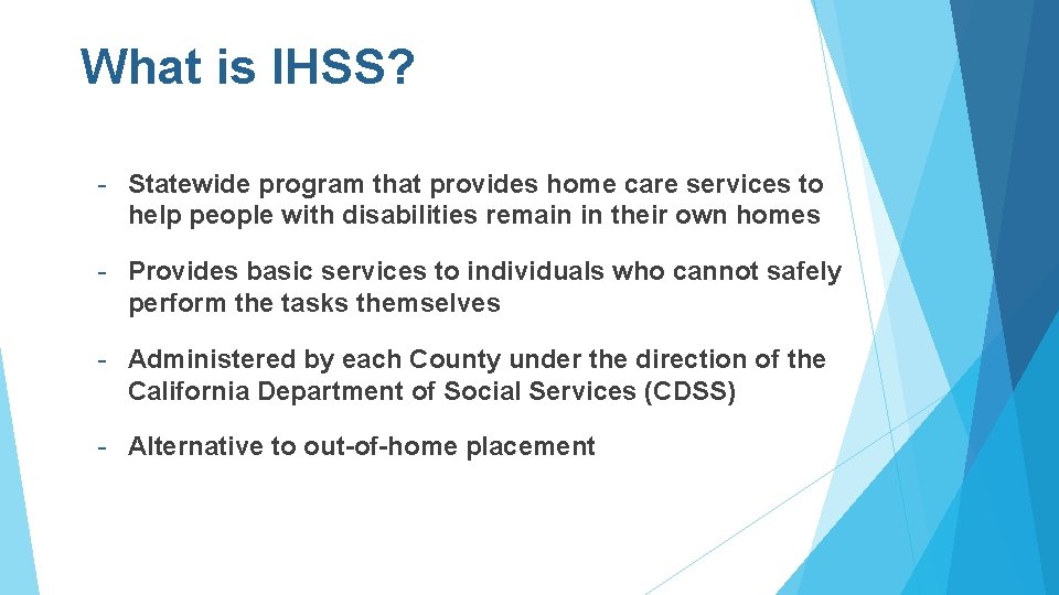 What is IHSS? - Statewide program that provides home care services to help people