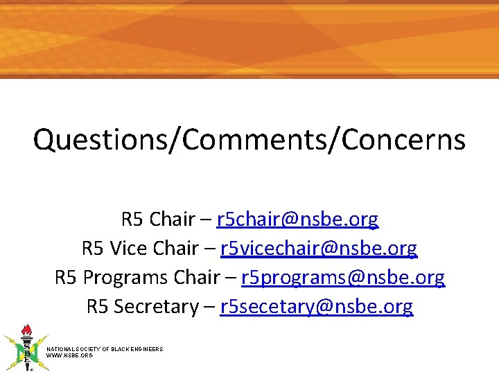 Questions/Comments/Concerns R 5 Chair – r 5 chair@nsbe. org R 5 Vice Chair –
