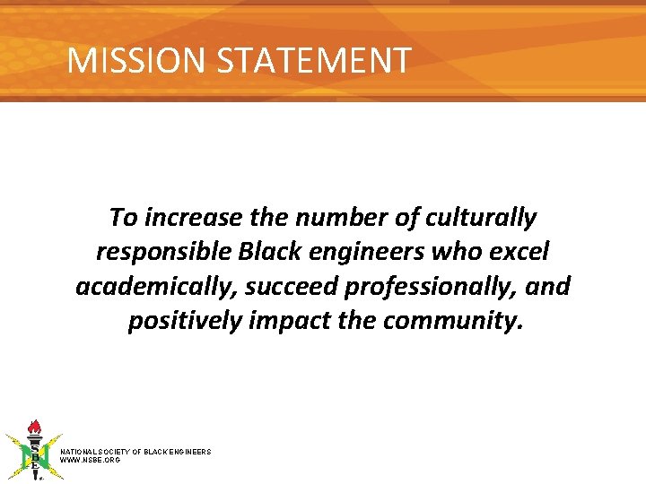 MISSION STATEMENT To increase the number of culturally responsible Black engineers who excel academically,