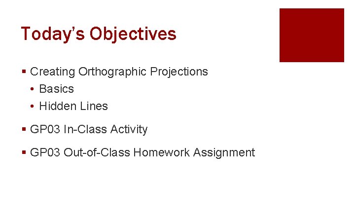 Today’s Objectives § Creating Orthographic Projections • Basics • Hidden Lines § GP 03