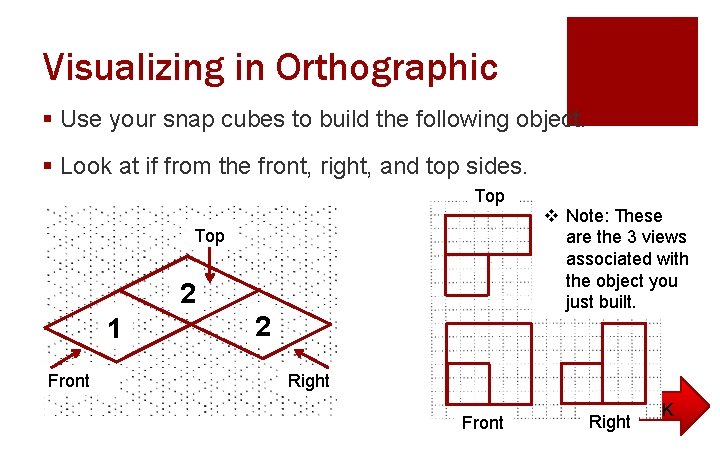 Visualizing in Orthographic § Use your snap cubes to build the following object. §