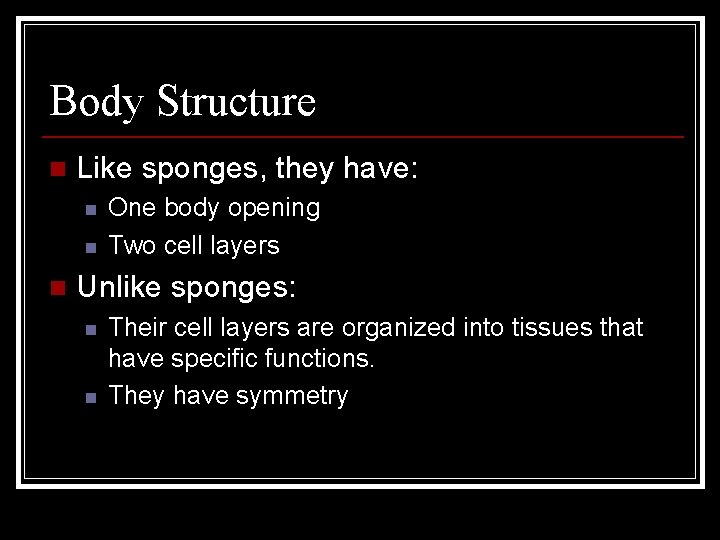 Body Structure n Like sponges, they have: n n n One body opening Two