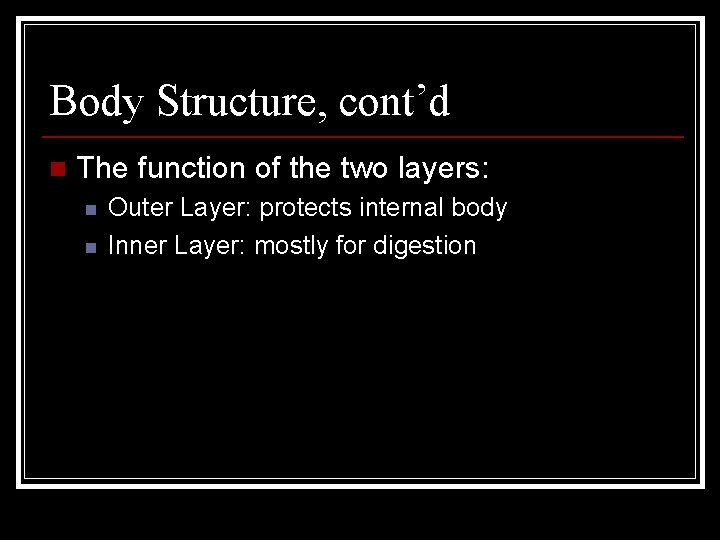 Body Structure, cont’d n The function of the two layers: n n Outer Layer: