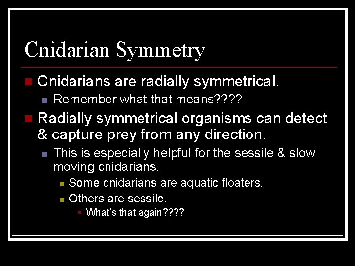 Cnidarian Symmetry n Cnidarians are radially symmetrical. n n Remember what that means? ?