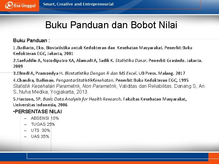 Buku Panduan dan Bobot Nilai Buku Panduan : 1. Budiarto, Eko. Biostatistika untuk Kedokteran