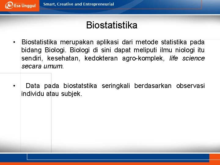 Biostatistika • Biostatistika merupakan aplikasi dari metode statistika pada bidang Biologi di sini dapat