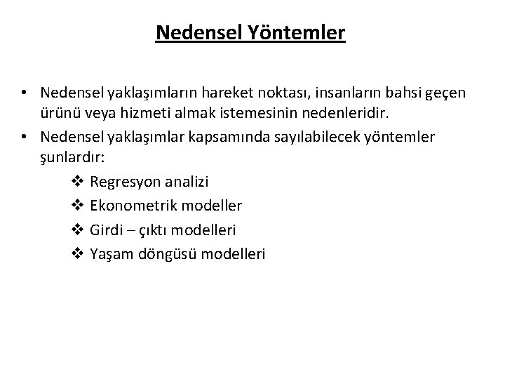 Nedensel Yöntemler • Nedensel yaklaşımların hareket noktası, insanların bahsi geçen ürünü veya hizmeti almak