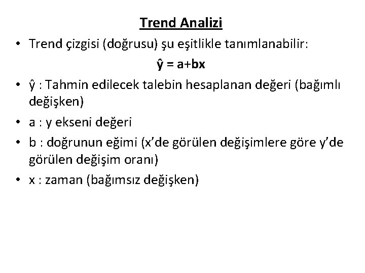 Trend Analizi • Trend çizgisi (doğrusu) şu eşitlikle tanımlanabilir: ŷ = a+bx • ŷ