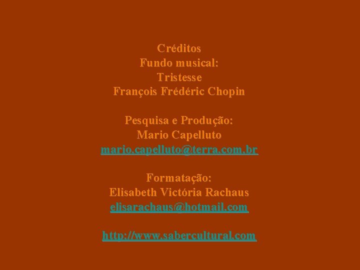 Créditos Fundo musical: Tristesse François Frédéric Chopin Pesquisa e Produção: Mario Capelluto mario. capelluto@terra.