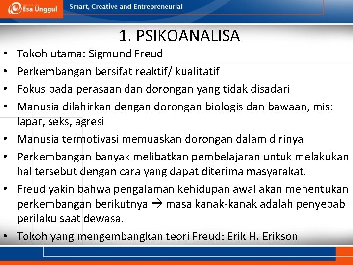 1. PSIKOANALISA • • Tokoh utama: Sigmund Freud Perkembangan bersifat reaktif/ kualitatif Fokus pada