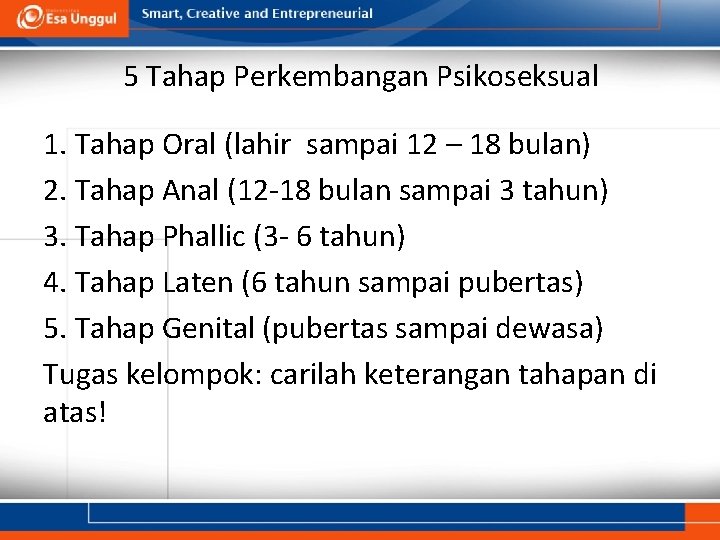 5 Tahap Perkembangan Psikoseksual 1. Tahap Oral (lahir sampai 12 – 18 bulan) 2.