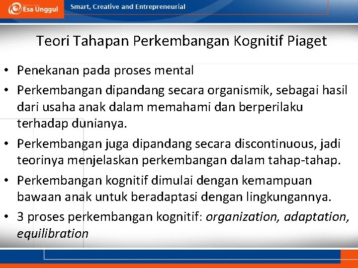 Teori Tahapan Perkembangan Kognitif Piaget • Penekanan pada proses mental • Perkembangan dipandang secara