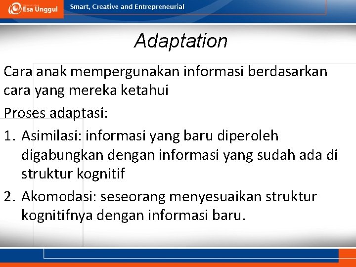 Adaptation Cara anak mempergunakan informasi berdasarkan cara yang mereka ketahui Proses adaptasi: 1. Asimilasi: