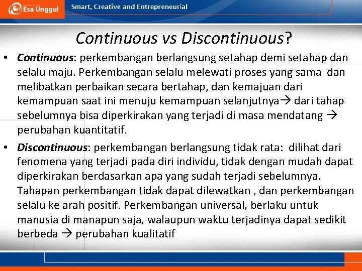 Continuous vs Discontinuous? • Continuous: perkembangan berlangsung setahap demi setahap dan selalu maju. Perkembangan