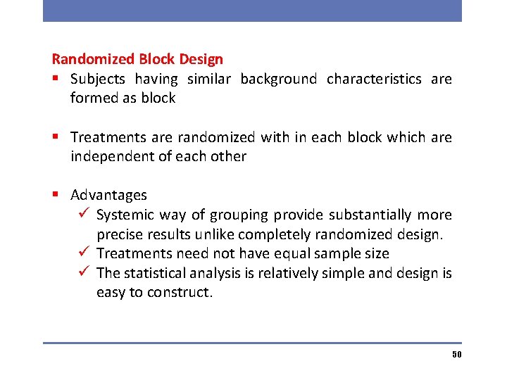 Randomized Block Design § Subjects having similar background characteristics are formed as block §