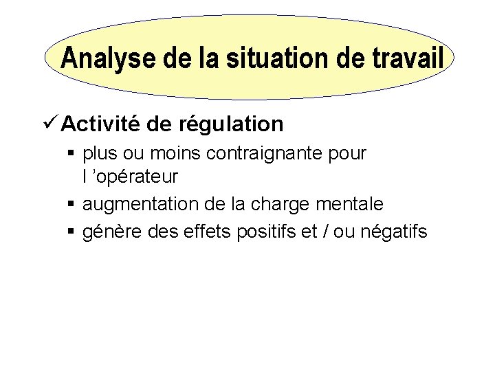 Analyse de la situation de travail ü Activité de régulation § plus ou moins