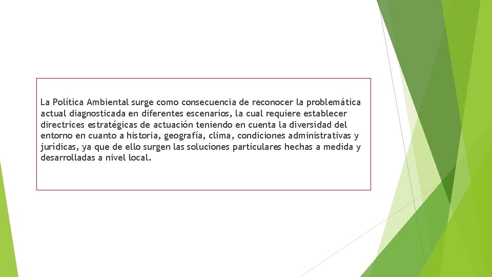 La Política Ambiental surge como consecuencia de reconocer la problemática actual diagnosticada en diferentes