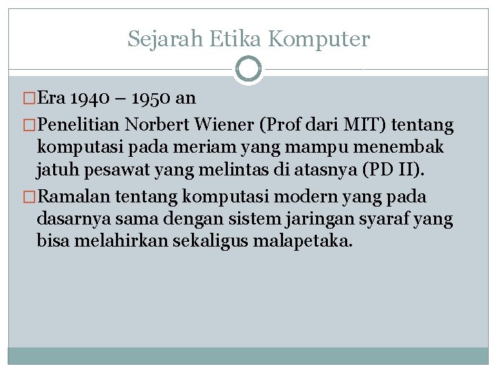 Sejarah Etika Komputer �Era 1940 – 1950 an �Penelitian Norbert Wiener (Prof dari MIT)