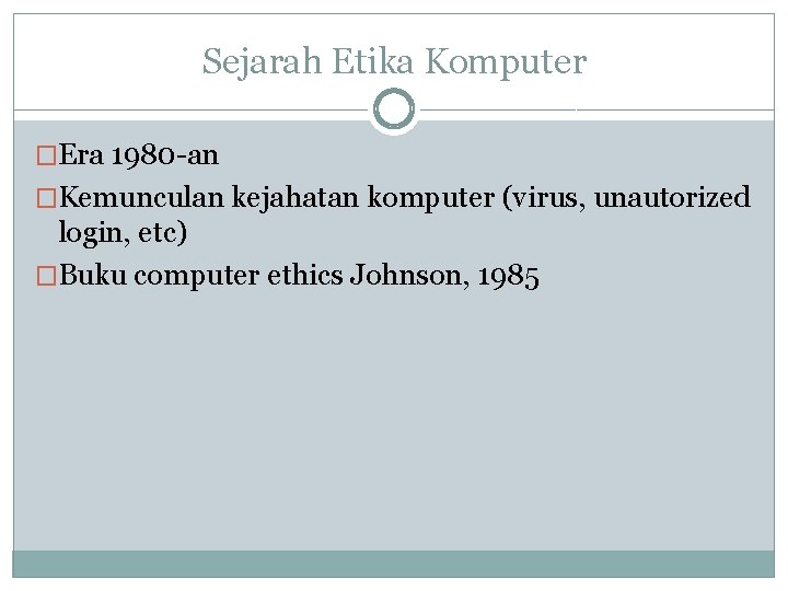 Sejarah Etika Komputer �Era 1980 -an �Kemunculan kejahatan komputer (virus, unautorized login, etc) �Buku