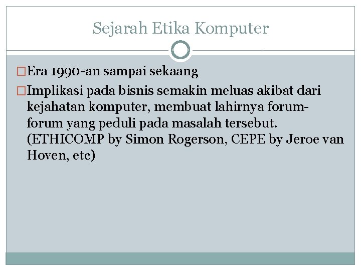 Sejarah Etika Komputer �Era 1990 -an sampai sekaang �Implikasi pada bisnis semakin meluas akibat