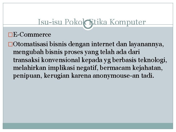 Isu-isu Pokok Etika Komputer �E-Commerce �Otomatisasi bisnis dengan internet dan layanannya, mengubah bisnis proses